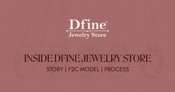 Inside Dfine Jewelry Store: Our Story, Factory-to-Customer Model & Jewelry Process
